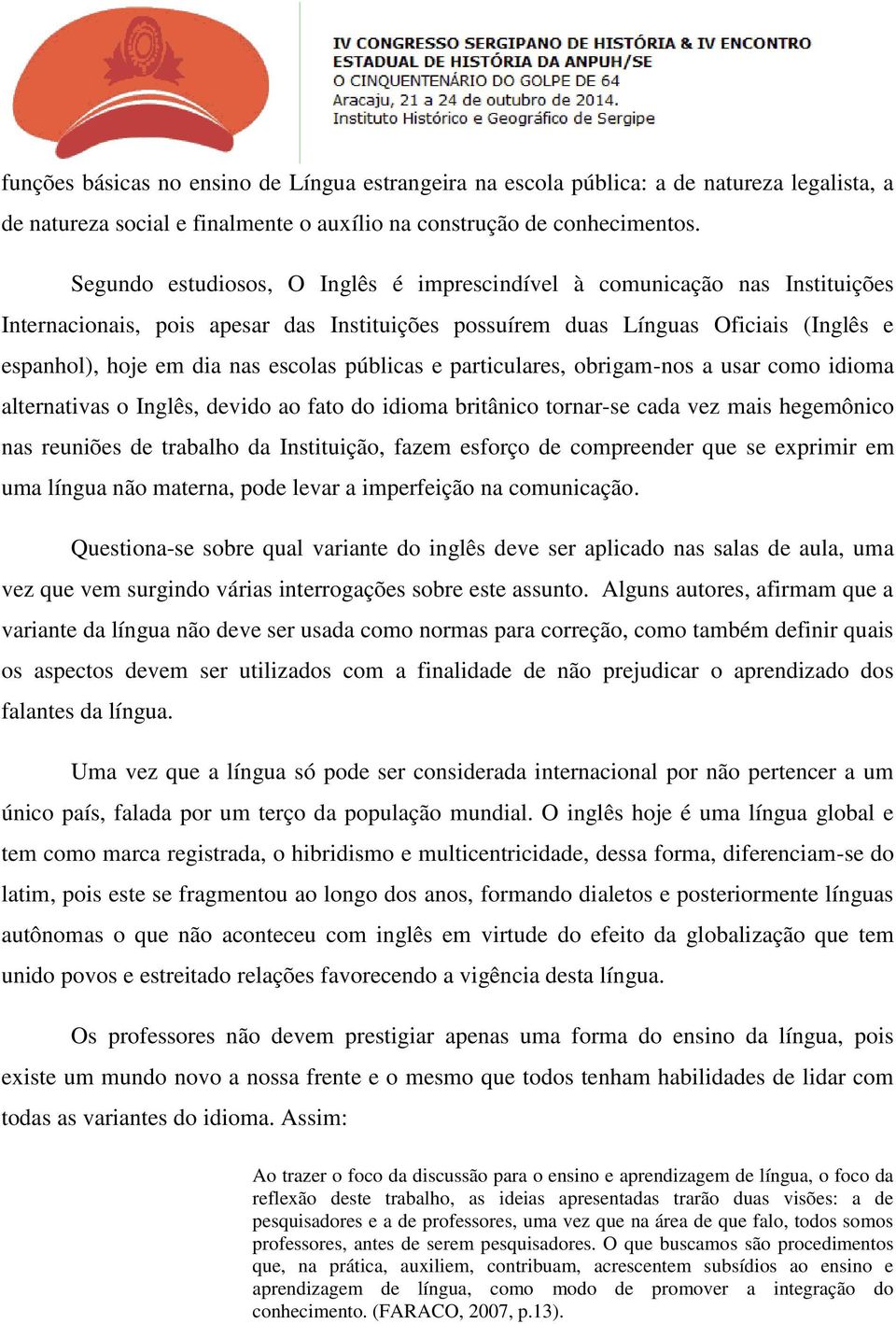 públicas e particulares, obrigam-nos a usar como idioma alternativas o Inglês, devido ao fato do idioma britânico tornar-se cada vez mais hegemônico nas reuniões de trabalho da Instituição, fazem