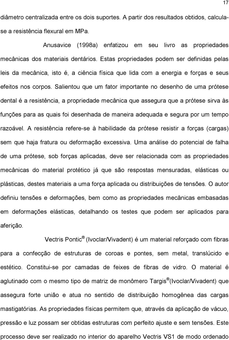 Estas propriedades podem ser definidas pelas leis da mecânica, isto é, a ciência física que lida com a energia e forças e seus efeitos nos corpos.