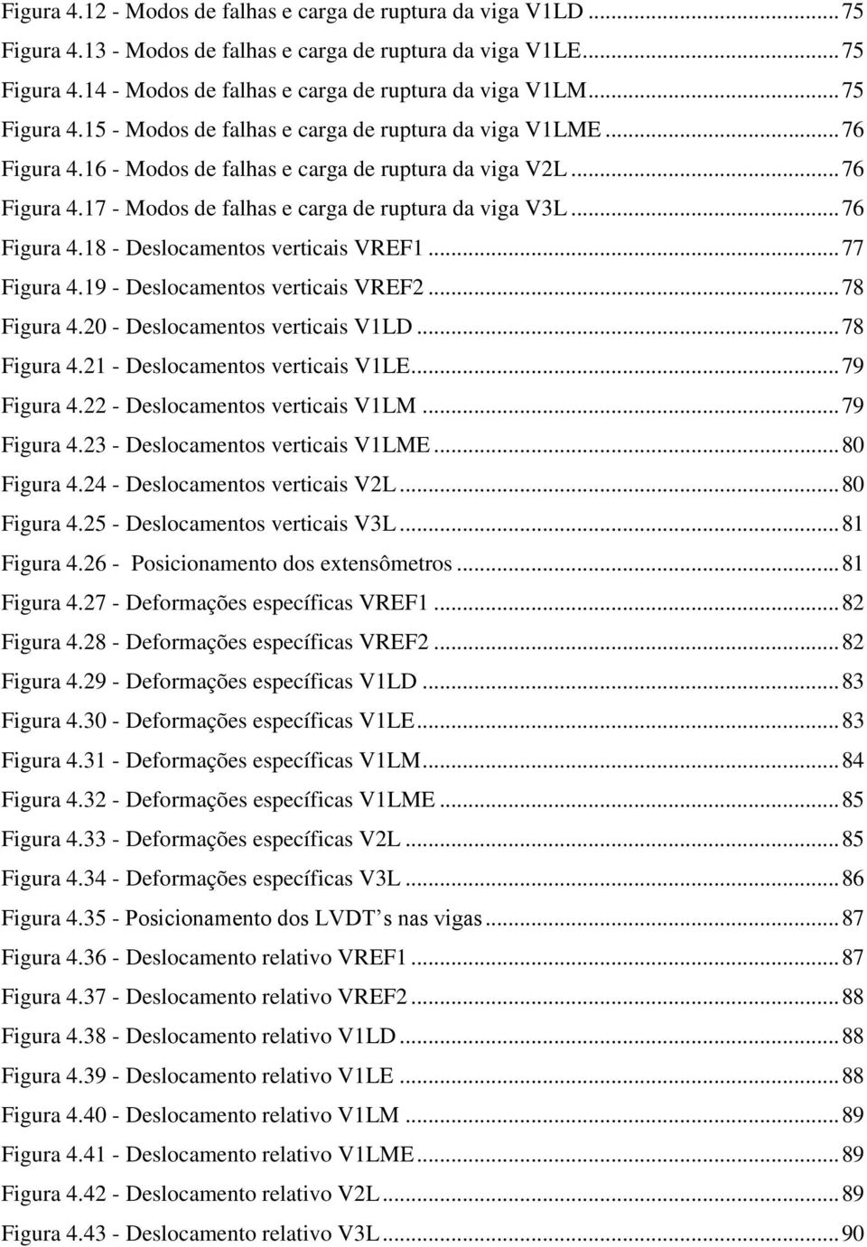 .. 76 Figura 4.18 - Deslocamentos verticais VREF1... 77 Figura 4.19 - Deslocamentos verticais VREF2... 78 Figura 4.20 - Deslocamentos verticais V1LD... 78 Figura 4.21 - Deslocamentos verticais V1LE.