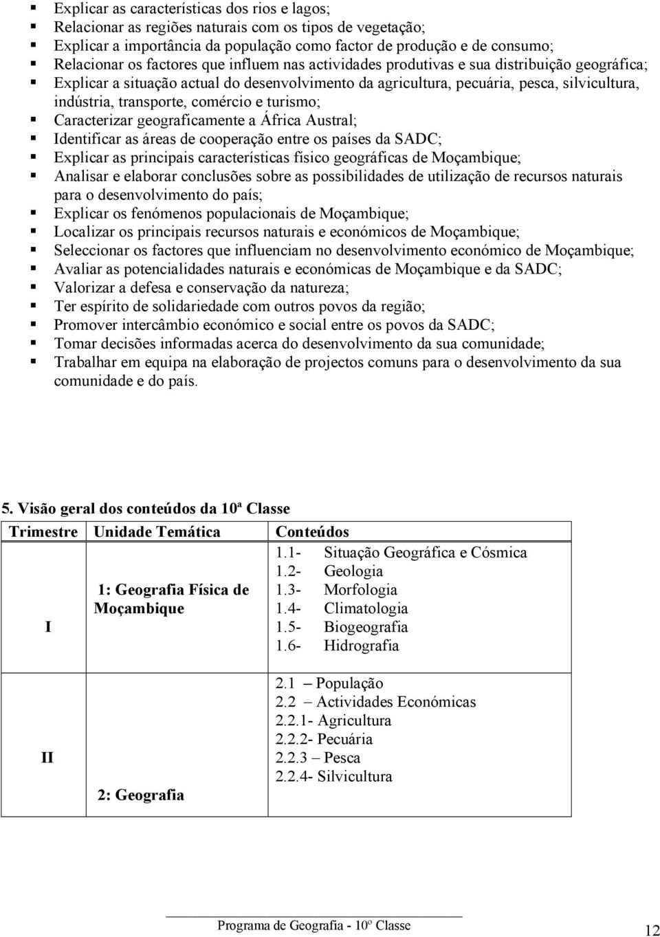 comércio e turismo; Caracterizar geograficamente a África Austral; Identificar as áreas de cooperação entre os países da SADC; Explicar as principais características físico geográficas de Moçambique;