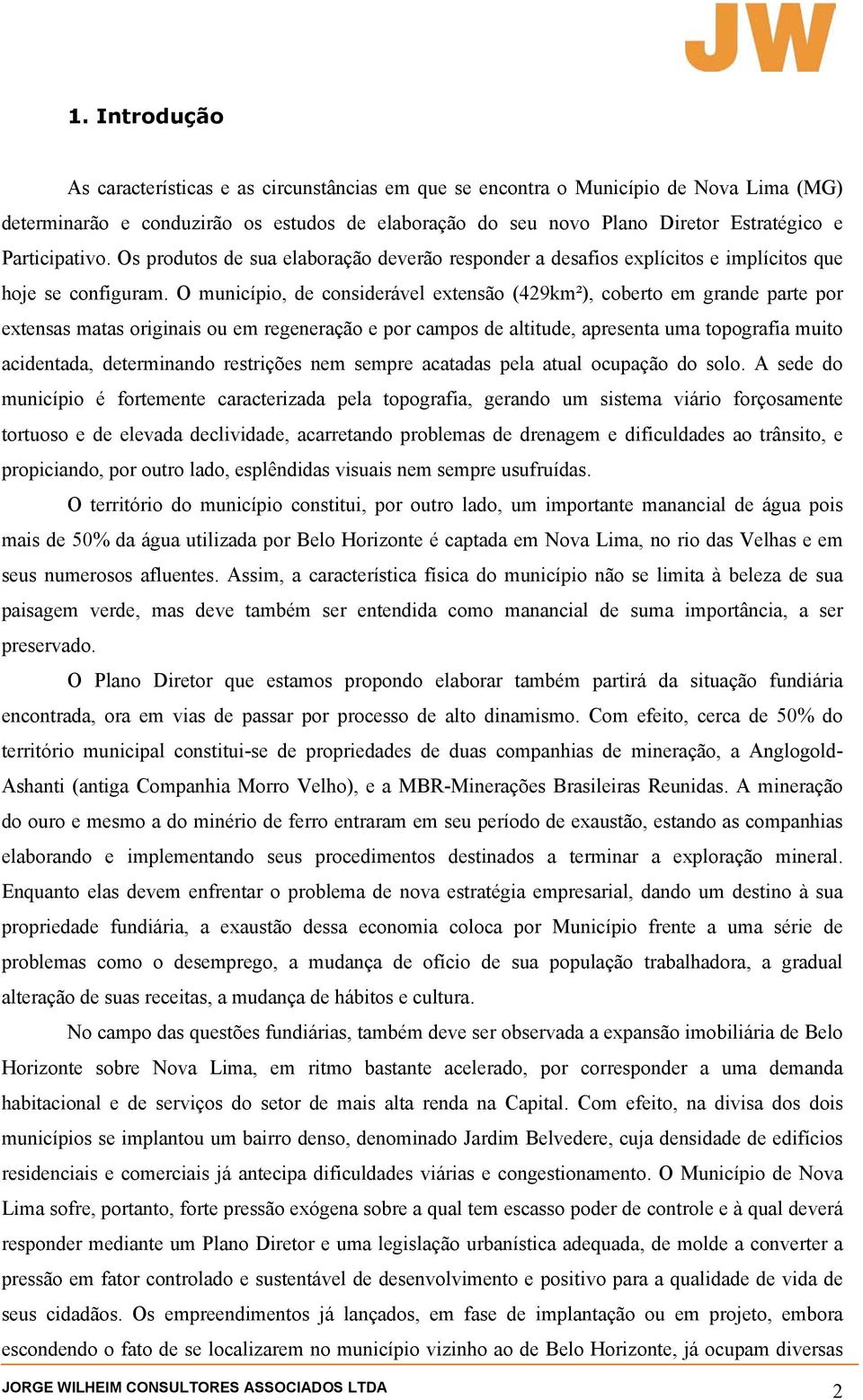 O município, de considerável extensão (429km²), coberto em grande parte por extensas matas originais ou em regeneração e por campos de altitude, apresenta uma topografia muito acidentada,