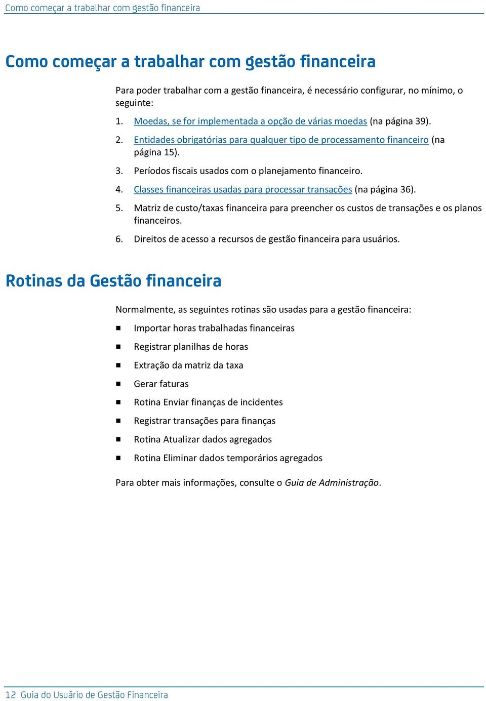 4. Classes financeiras usadas para processar transações (na página 36). 5. Matriz de custo/taxas financeira para preencher os custos de transações e os planos financeiros. 6.