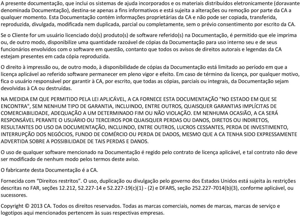 Esta Documentação contém informações proprietárias da CA e não pode ser copiada, transferida, reproduzida, divulgada, modificada nem duplicada, parcial ou completamente, sem o prévio consentimento