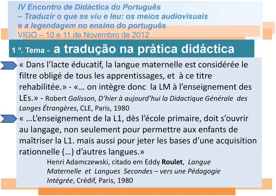 » - Robert Galisson, D hier à aujourd hui la Didactique Générale des Langes Étrangères, CLE, Paris, 1980 «L enseignement de la L1, dès l école primaire, doit s ouvrir