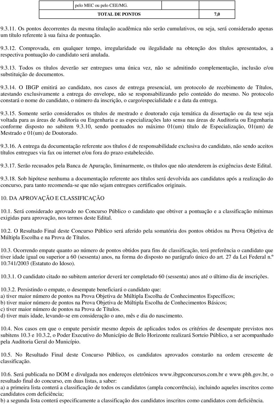 Comprovada, em qualquer tempo, irregularidade ou ilegalidade na obtenção dos títulos apresentados, a respectiva pontuação do candidato será anulada. 9.3.13.