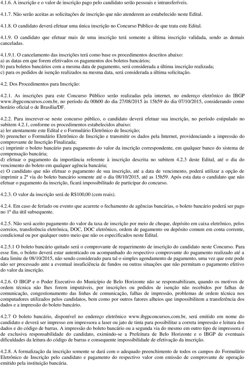 O candidato que efetuar mais de uma inscrição terá somente a última inscrição validada, sendo as demais canceladas. 4.1.