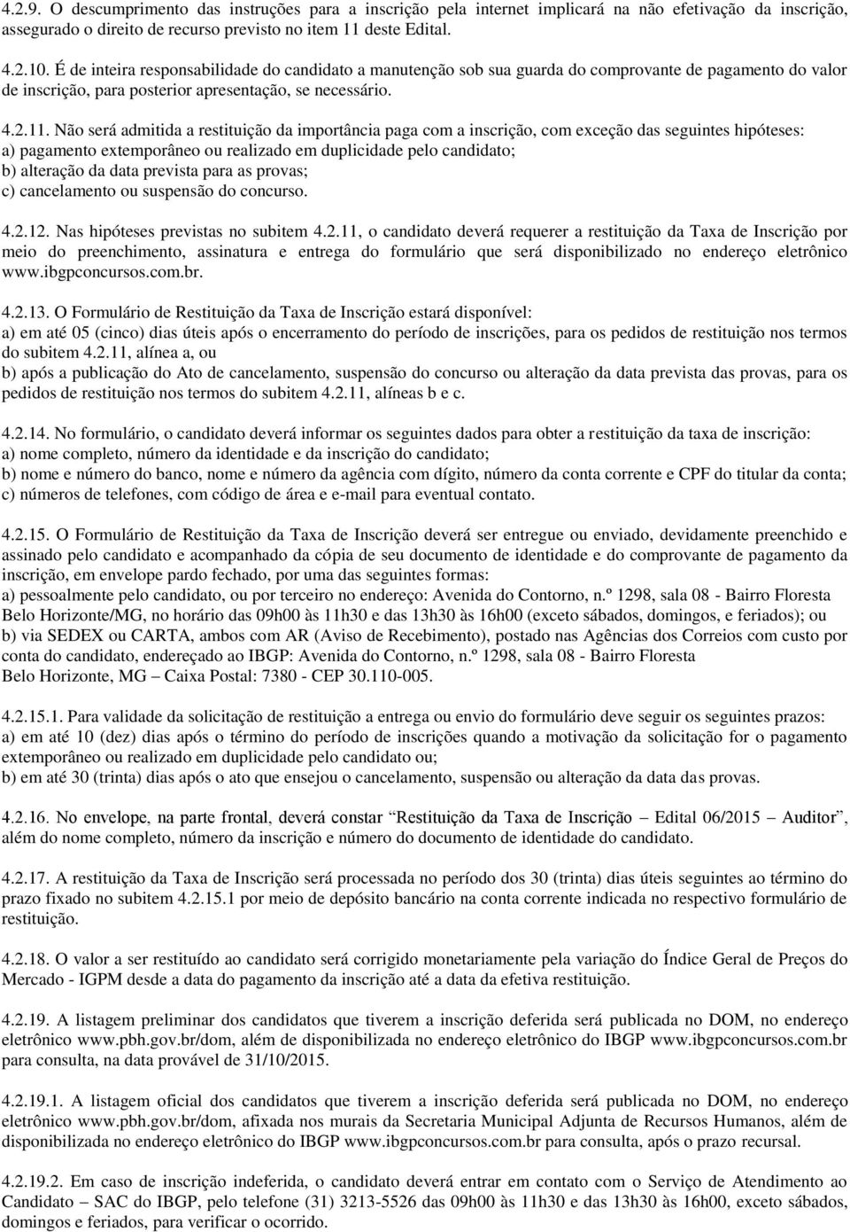 Não será admitida a restituição da importância paga com a inscrição, com exceção das seguintes hipóteses: a) pagamento extemporâneo ou realizado em duplicidade pelo candidato; b) alteração da data