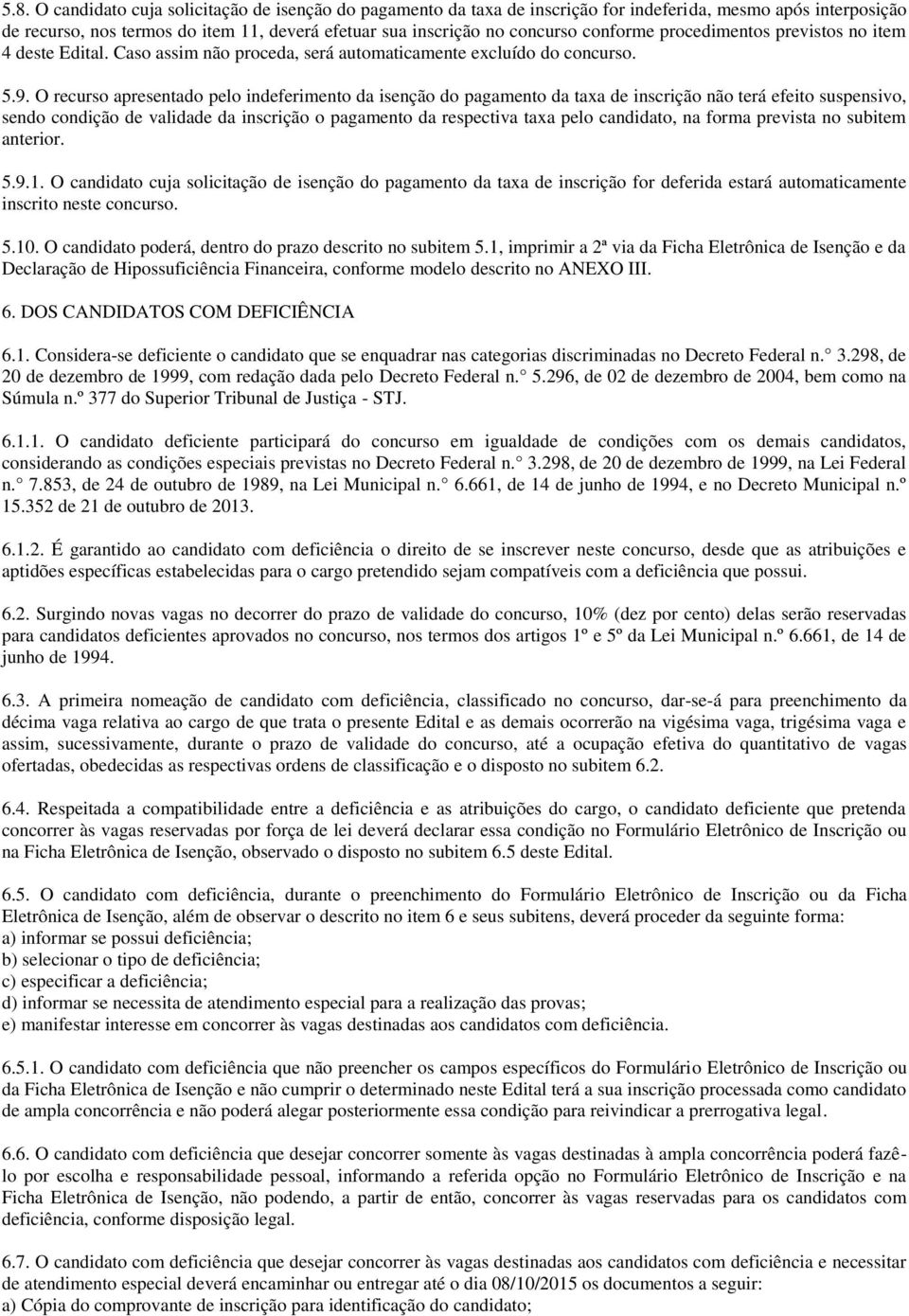 O recurso apresentado pelo indeferimento da isenção do pagamento da taxa de inscrição não terá efeito suspensivo, sendo condição de validade da inscrição o pagamento da respectiva taxa pelo