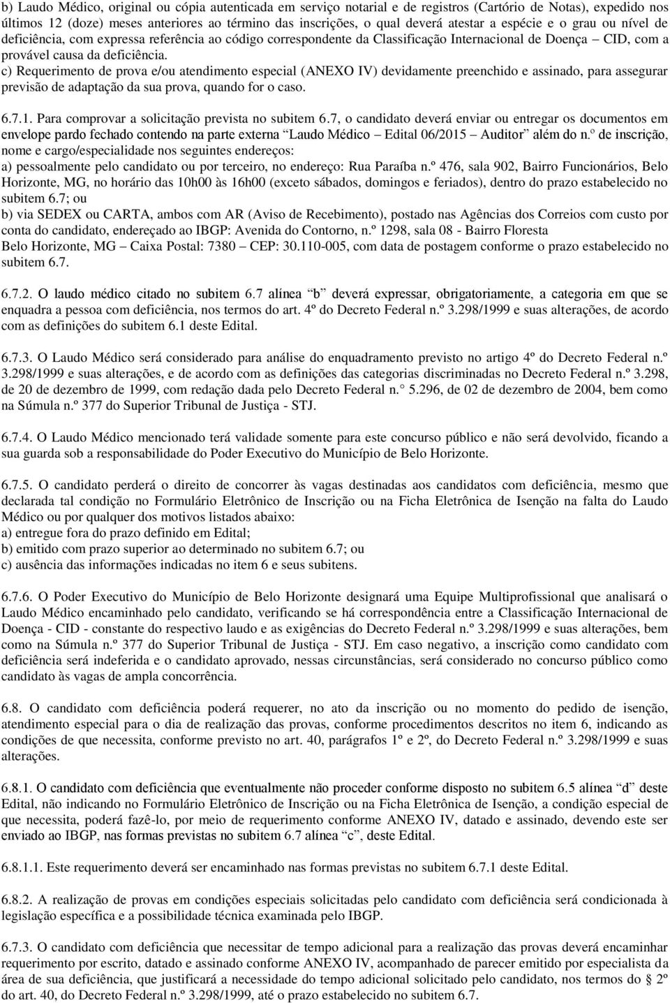 c) Requerimento de prova e/ou atendimento especial (ANEXO IV) devidamente preenchido e assinado, para assegurar previsão de adaptação da sua prova, quando for o caso. 6.7.1.