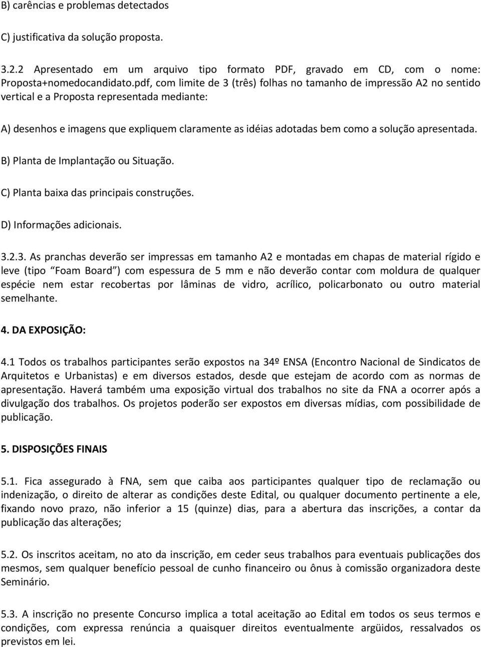 solução apresentada. B) Planta de Implantação ou Situação. C) Planta baixa das principais construções. D) Informações adicionais. 3.