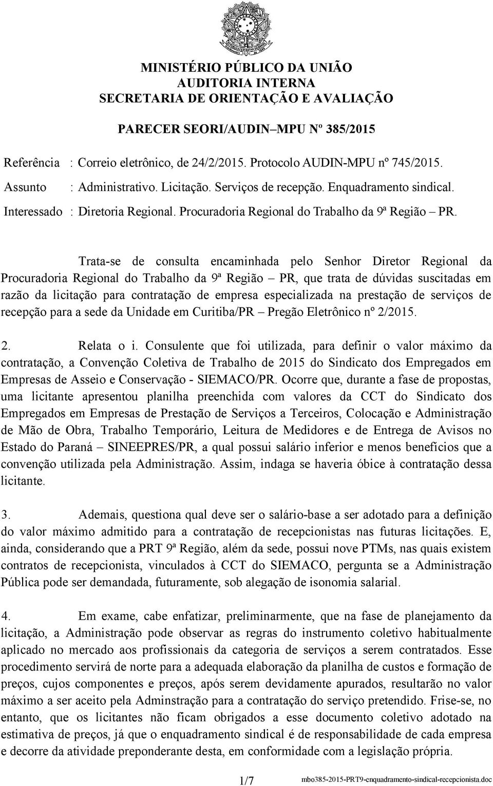 Trata-se de consulta encaminhada pelo Senhor Diretor Regional da Procuradoria Regional do Trabalho da 9ª Região PR, que trata de dúvidas suscitadas em razão da licitação para contratação de empresa