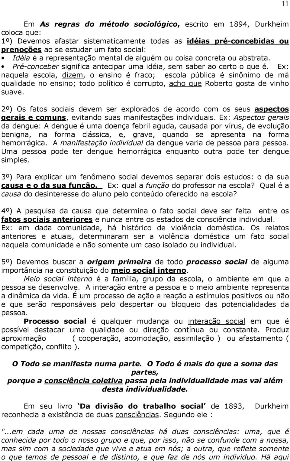 Ex: naquela escola, dizem, o ensino é fraco; escola pública é sinônimo de má qualidade no ensino; todo político é corrupto, acho que Roberto gosta de vinho suave.