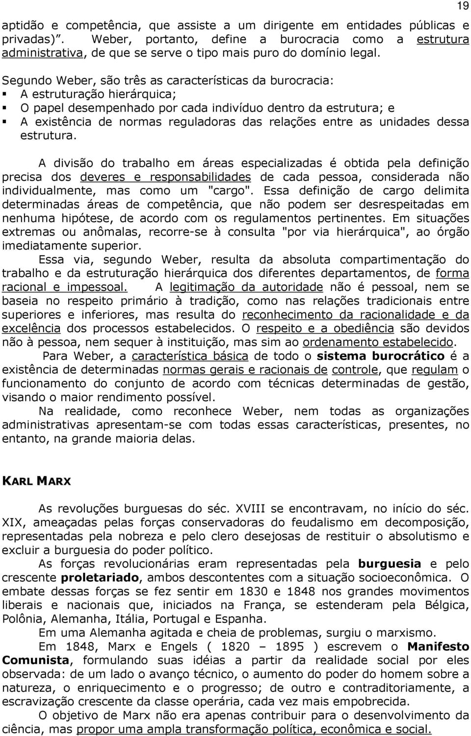 Segundo Weber, são três as características da burocracia: A estruturação hierárquica; O papel desempenhado por cada indivíduo dentro da estrutura; e A existência de normas reguladoras das relações