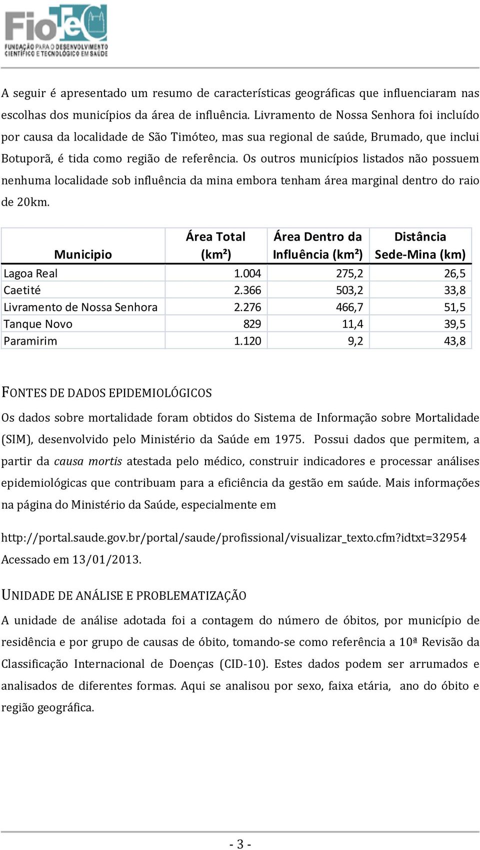 Os outros municípios listados não possuem nenhuma localidade sob influência da mina embora tenham área marginal dentro do raio de 20km.