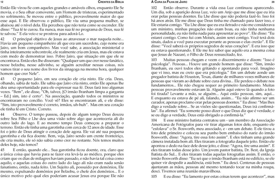 Eu nunca, mas sua fé no programa de Deus, sua fé te salvou. E ela veio e se prostrou para adorá-lo. 42 O principal objetivo de Jesus ao atravessar o mar naquela noite.