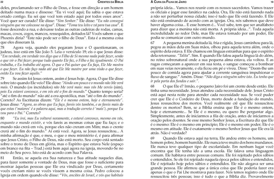 Disse: Toma teu leito e vá para tua casa. E fosse descendo a rua, e deixasse todas as outras cadeiras de rodas, camas, macas, coxos, cegos, mancos, ressequidos, deitados lá?