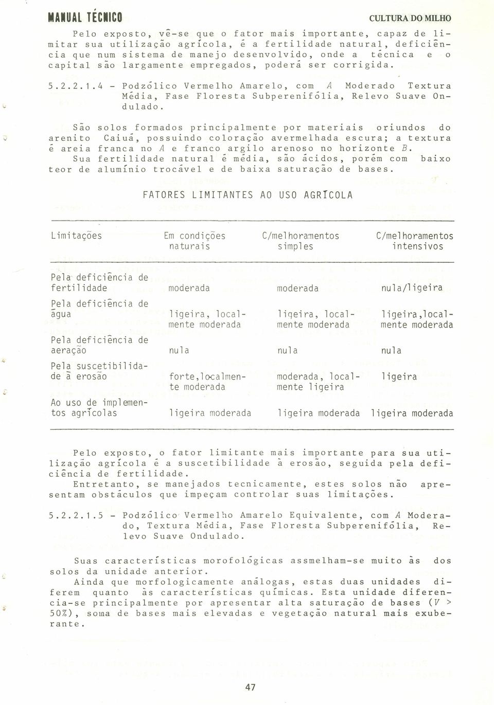 e are~a Sua t eo r de solos formados principalmente por materiais oriundos do Caiuá, possuindo coloração avermelhada escura; a textura franca no A e franco argila arenoso no horizonte B.