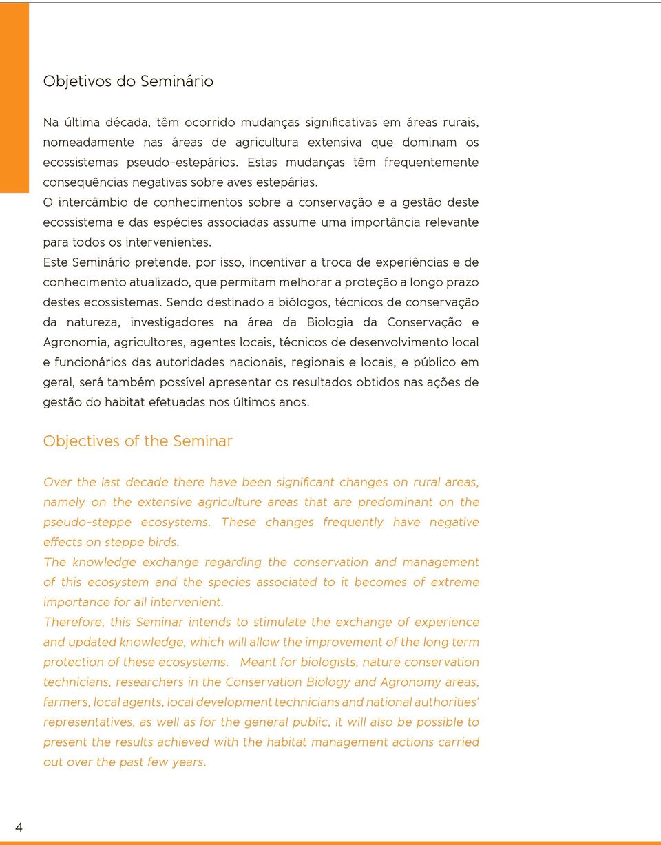 O intercâmbio de conhecimentos sobre a conservação e a gestão deste ecossistema e das espécies associadas assume uma importância relevante para todos os intervenientes.