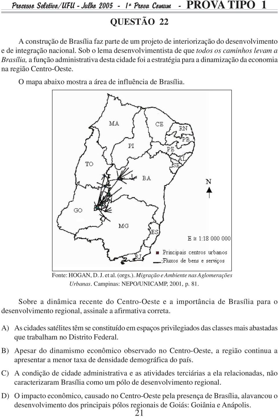 O mapa abaixo mostra a área de influência de Brasília. Fonte: HOGAN, D. J. et al. (orgs.). Migração e Ambiente nas Aglomerações Urbanas. Campinas: NEPO/UNICAMP, 2001, p. 81.