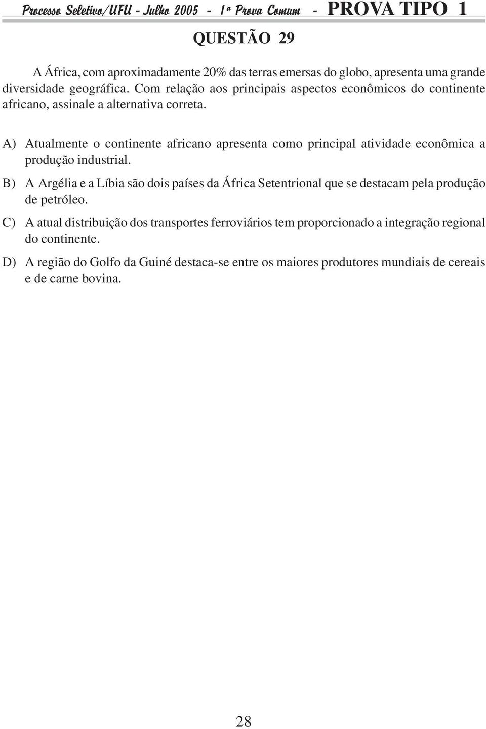 A) Atualmente o continente africano apresenta como principal atividade econômica a produção industrial.