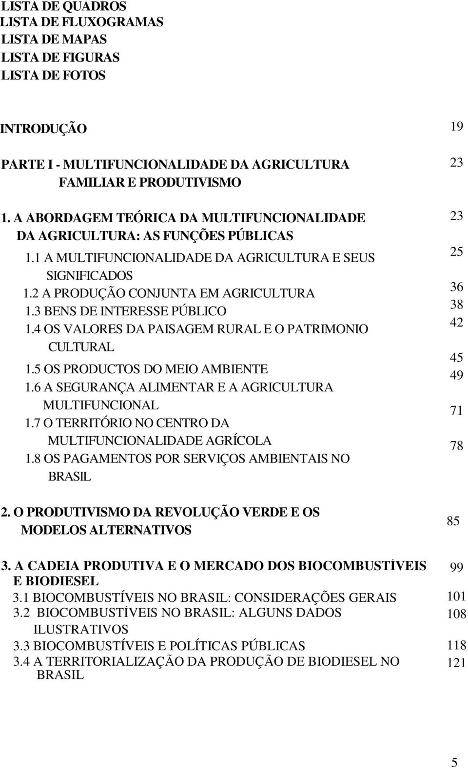 3 BENS DE INTERESSE PÚBLICO 1.4 OS VALORES DA PAISAGEM RURAL E O PATRIMONIO CULTURAL 1.5 OS PRODUCTOS DO MEIO AMBIENTE 1.6 A SEGURANÇA ALIMENTAR E A AGRICULTURA MULTIFUNCIONAL 1.