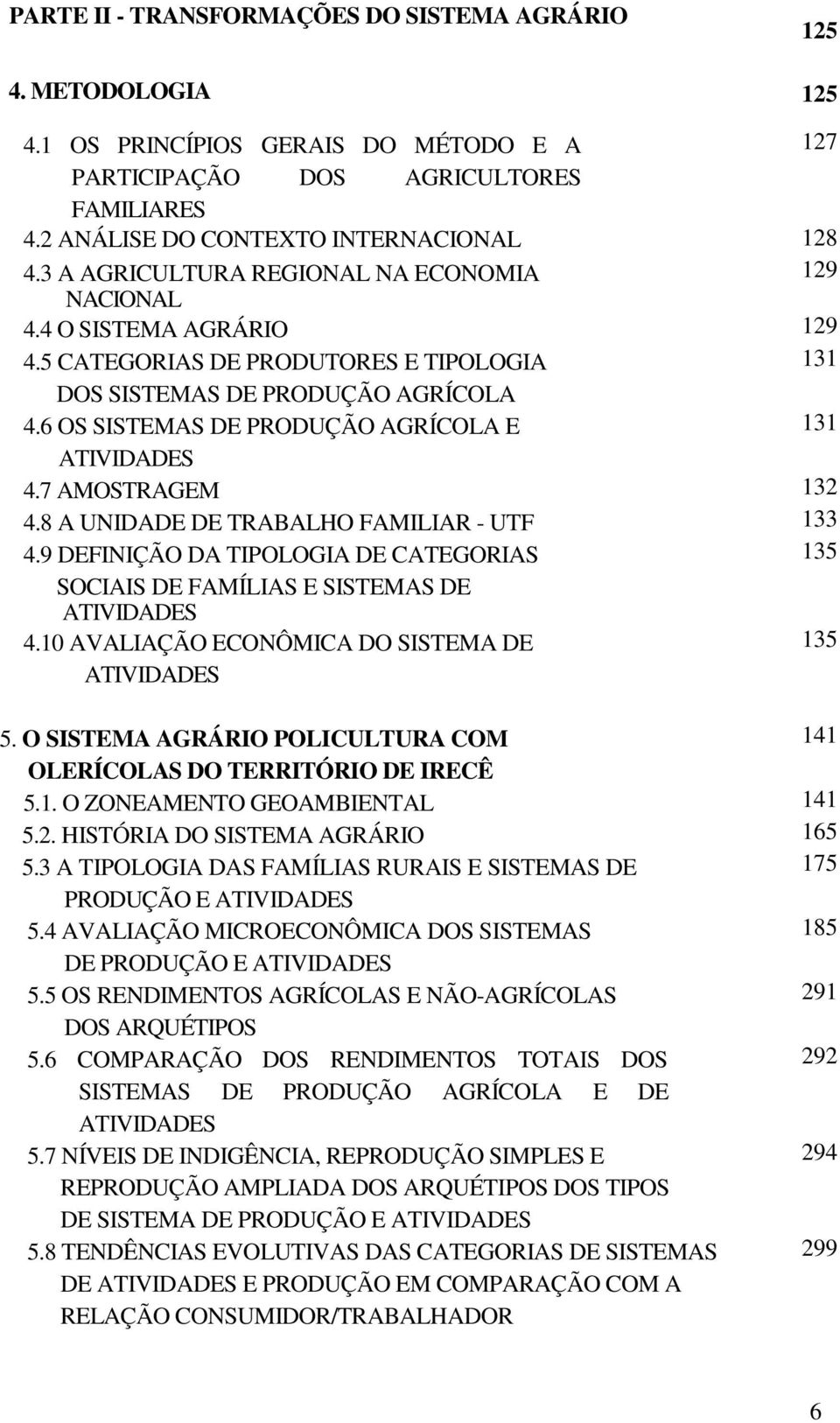 6 OS SISTEMAS DE PRODUÇÃO AGRÍCOLA E 131 ATIVIDADES 4.7 AMOSTRAGEM 132 4.8 A UNIDADE DE TRABALHO FAMILIAR - UTF 133 4.