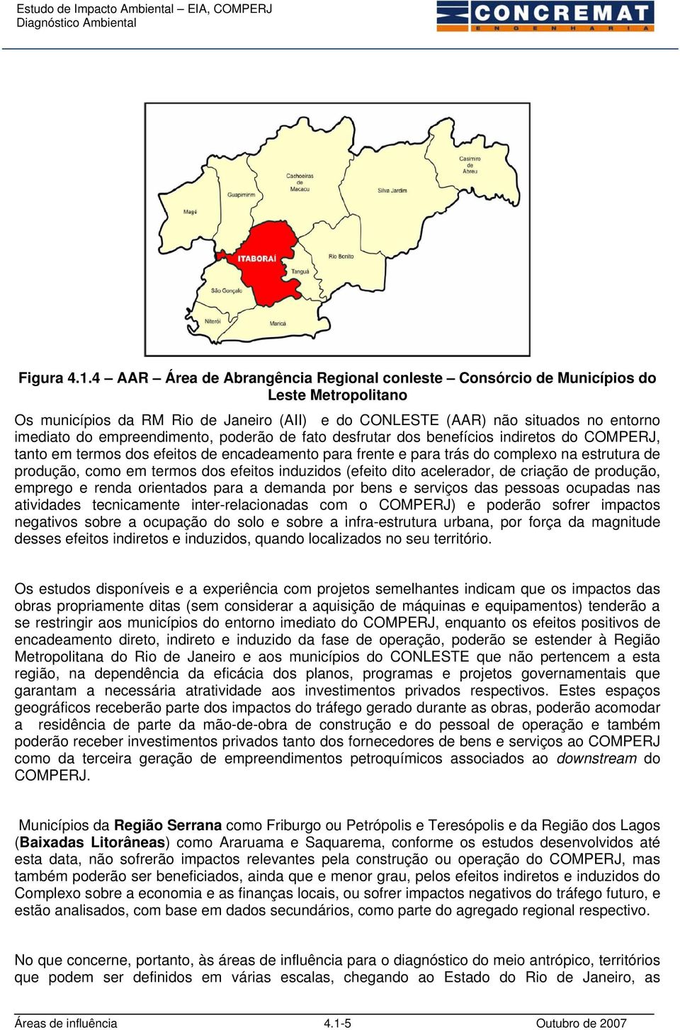 empreendimento, poderão de fato desfrutar dos benefícios indiretos do COMPERJ, tanto em termos dos efeitos de encadeamento para frente e para trás do complexo na estrutura de produção, como em termos