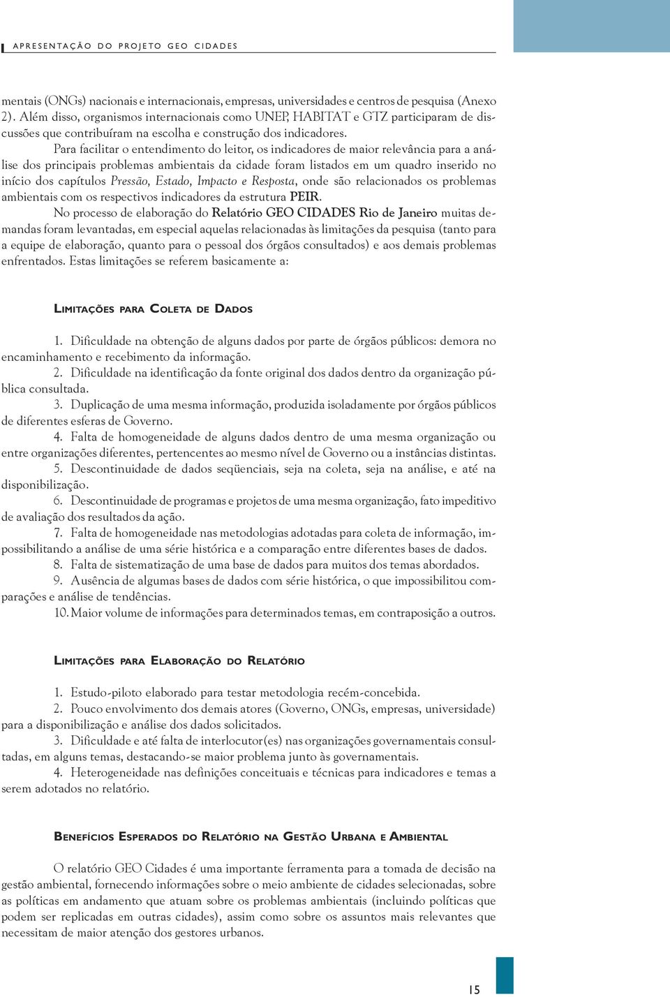 Para facilitar o entendimento do leitor, os indicadores de maior relevância para a análise dos principais problemas ambientais da cidade foram listados em um quadro inserido no início dos capítulos