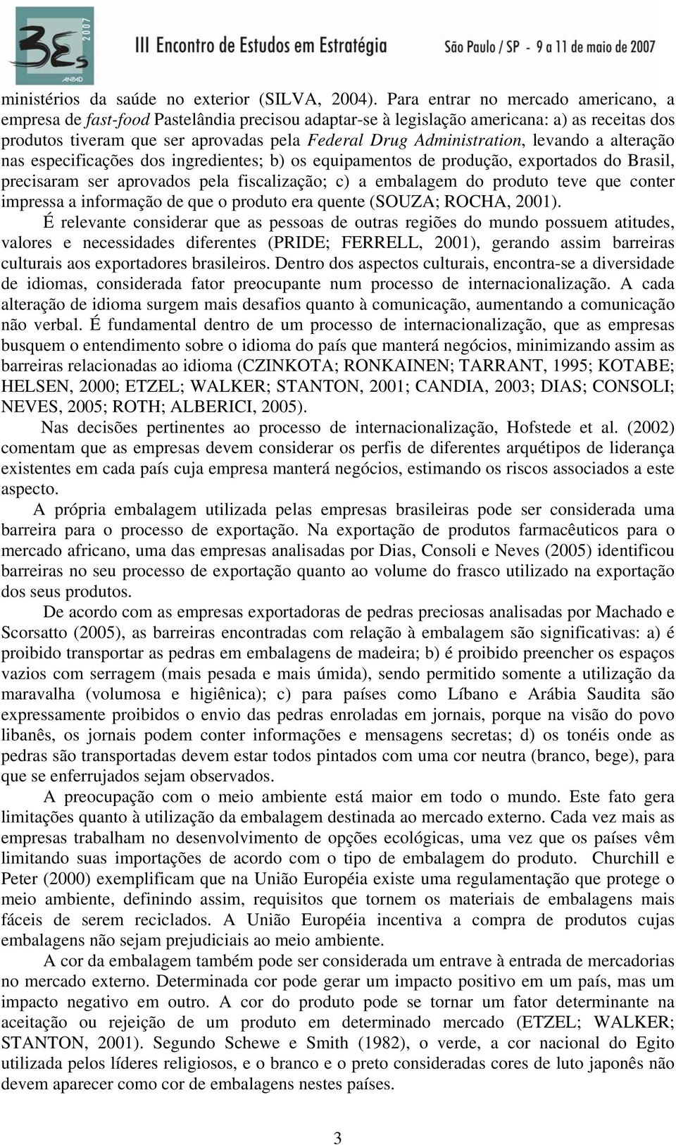 Administration, levando a alteração nas especificações dos ingredientes; b) os equipamentos de produção, exportados do Brasil, precisaram ser aprovados pela fiscalização; c) a embalagem do produto