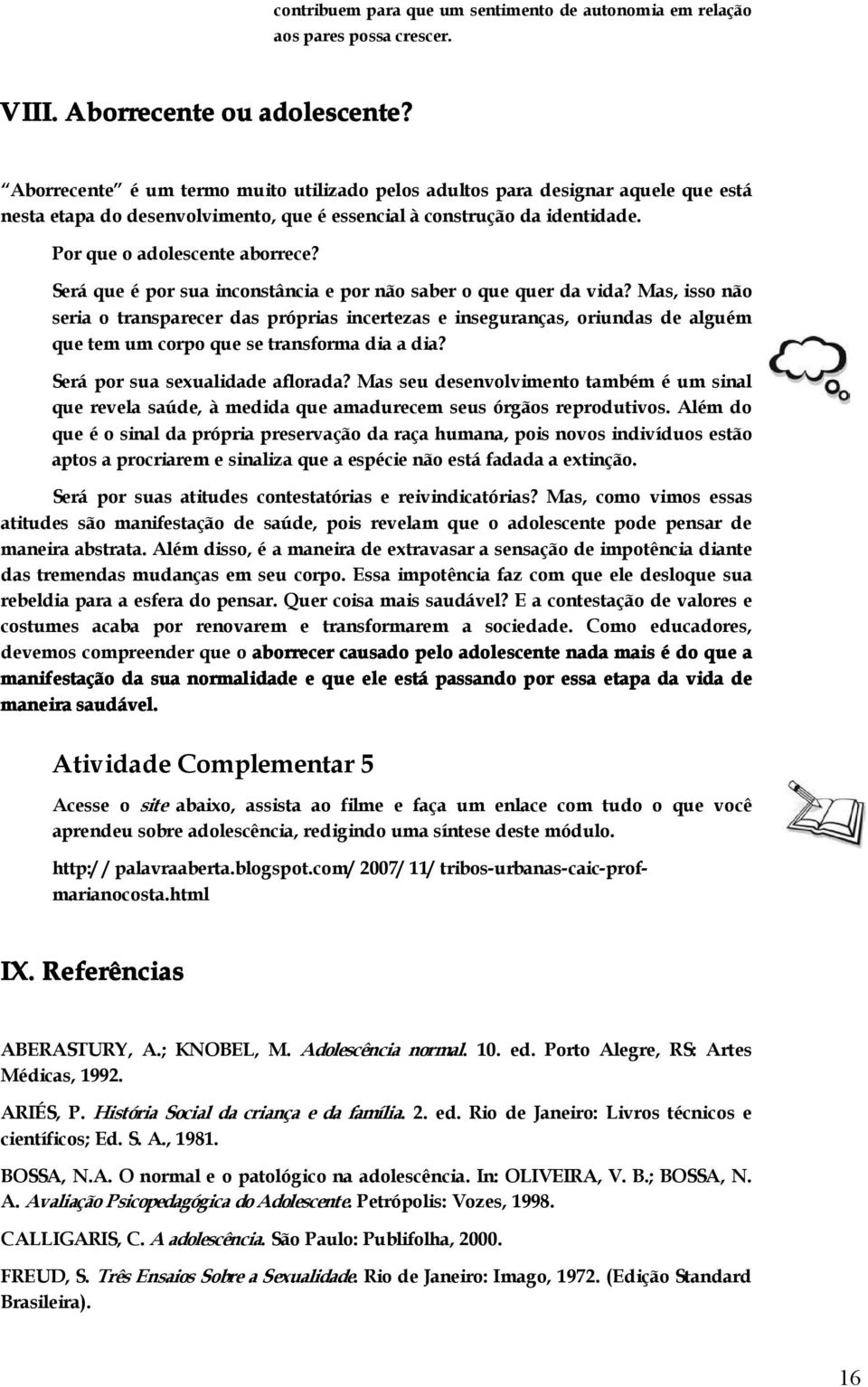 Será que é por sua inconstância e por não saber o que quer da vida?