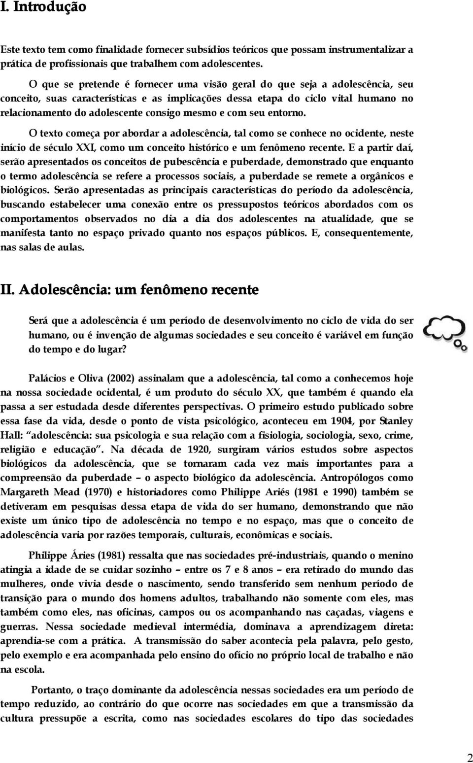 mesmo e com seu entorno. O texto começa por abordar a adolescência, tal como se conhece no ocidente, neste início de século XXI, como um conceito histórico e um fenômeno recente.