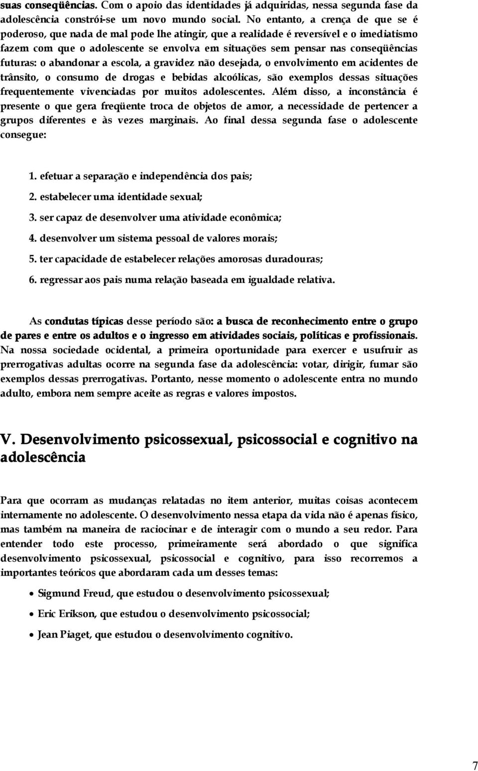 conseqüências futuras: o abandonar a escola, a gravidez não desejada, o envolvimento em acidentes de trânsito, o consumo de drogas e bebidas alcoólicas, são exemplos dessas situações frequentemente