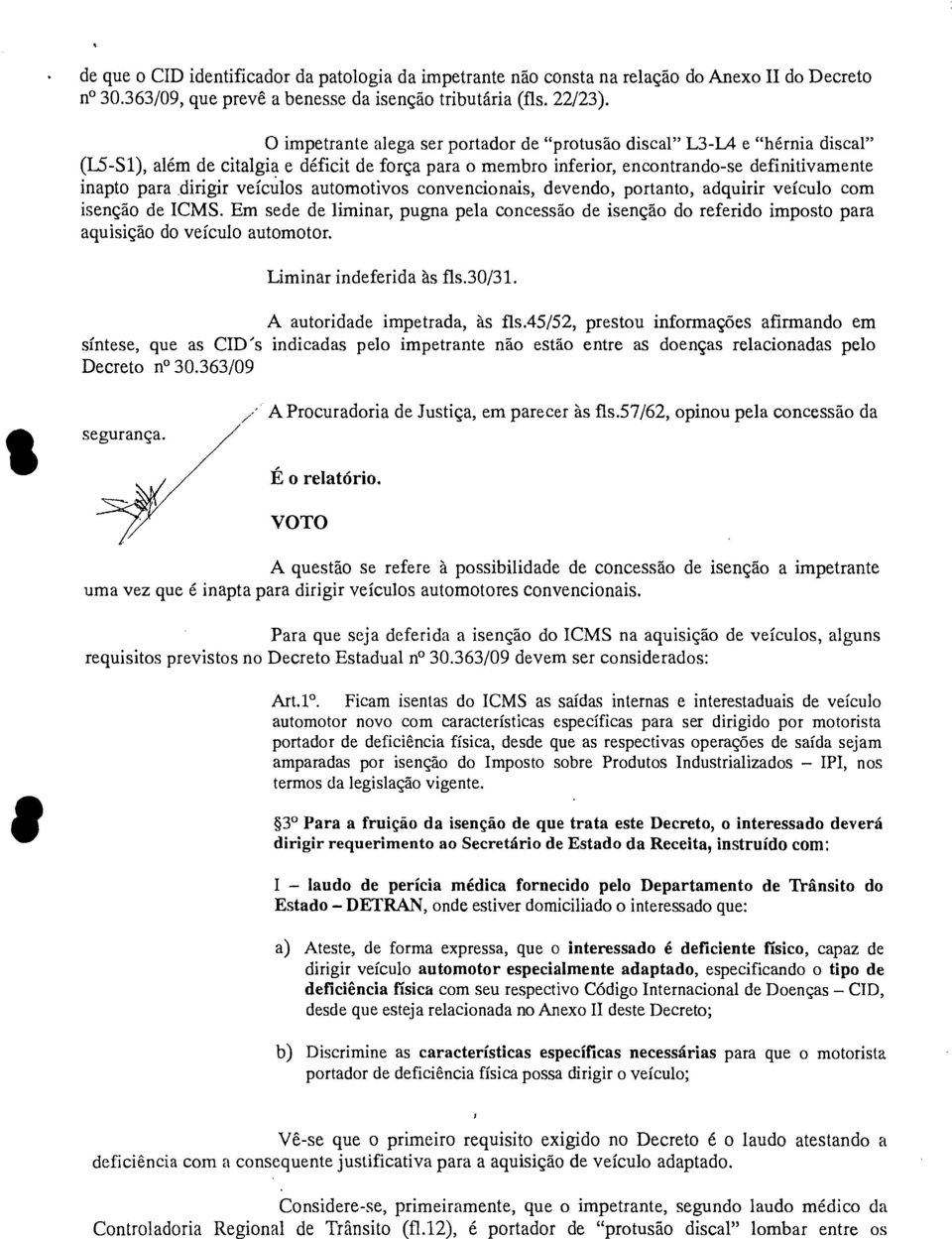 veículos automotivos convencionais, devendo, portanto, adquirir veículo com isenção de ICMS.