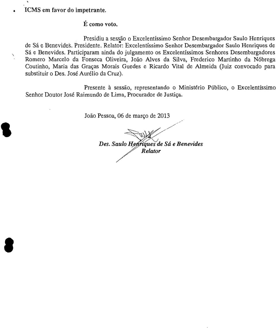 Participaram ainda do julgamento os Excelentíssimos Senhores Desembargadores Romero Marcelo da Fonseca Oliveira, João Alves da Silva, Frederico Martinho da Nóbrega Coutinho, Maria