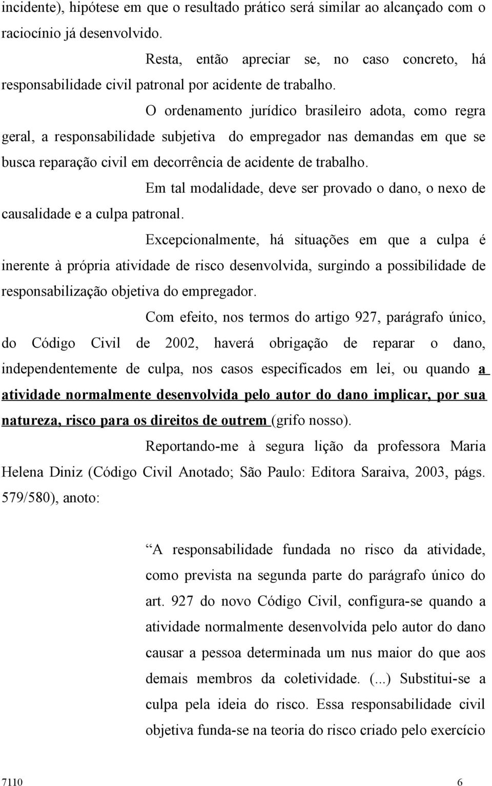 O ordenamento jurídico brasileiro adota, como regra geral, a responsabilidade subjetiva do empregador nas demandas em que se busca reparação civil em decorrência de acidente de trabalho.