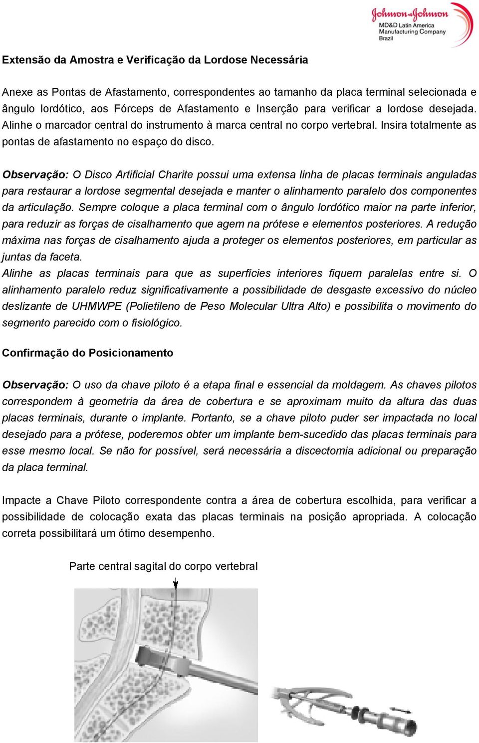 Observação: O Disco Artificial Charite possui uma extensa linha de placas terminais anguladas para restaurar a lordose segmental desejada e manter o alinhamento paralelo dos componentes da