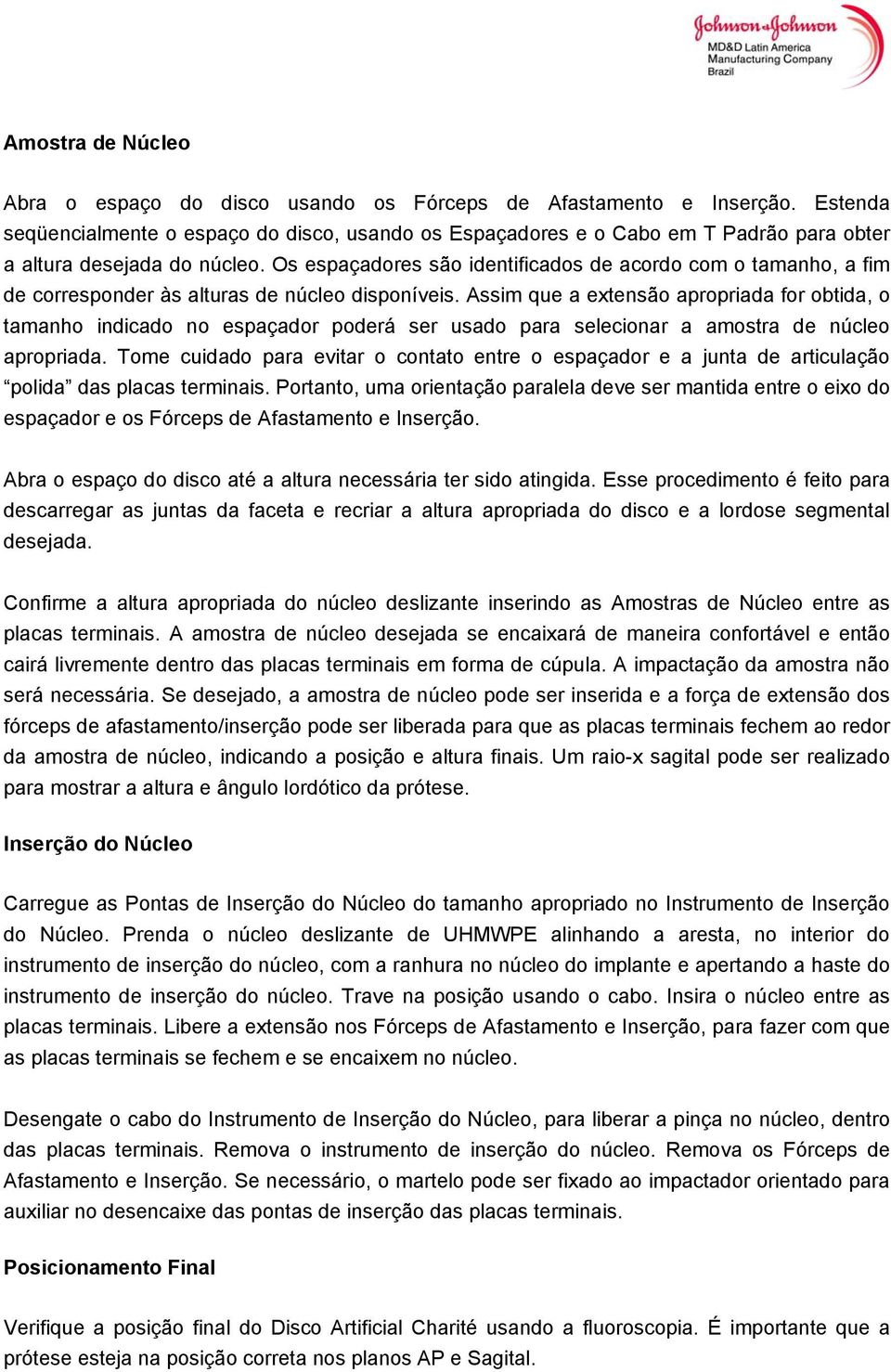 Os espaçadores são identificados de acordo com o tamanho, a fim de corresponder às alturas de núcleo disponíveis.