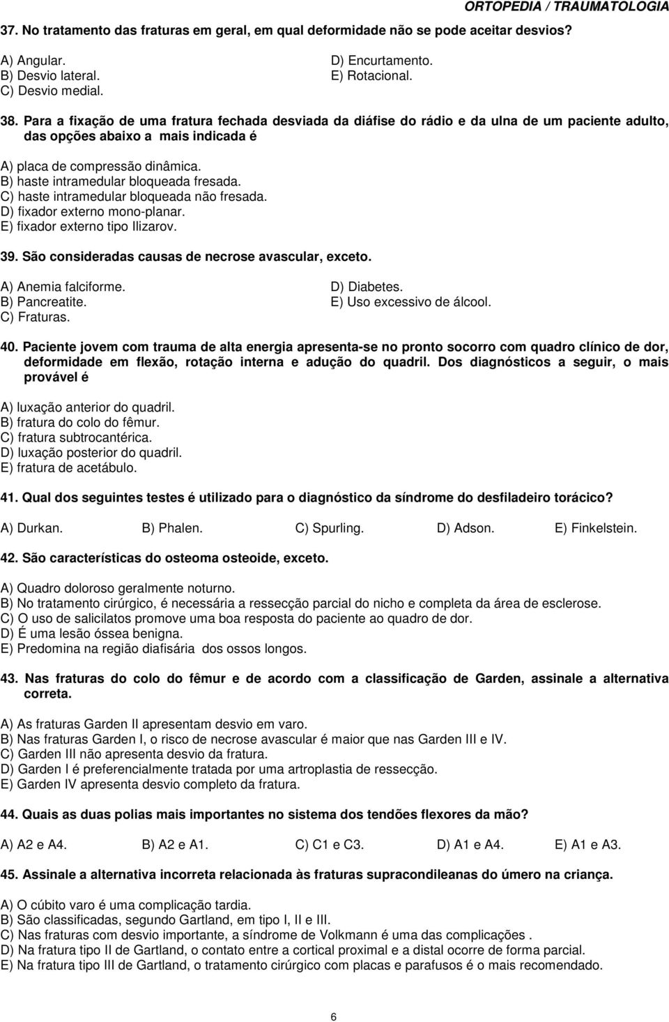 B) haste intramedular bloqueada fresada. C) haste intramedular bloqueada não fresada. D) fixador externo mono-planar. E) fixador externo tipo Ilizarov. 39.