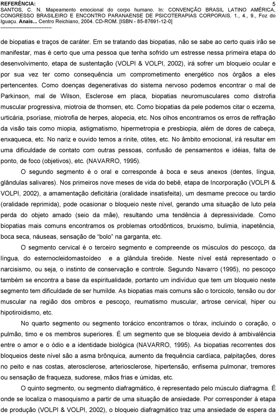 (VOLPI & VOLPI, 2002), irá sofrer um bloqueio ocular e por sua vez ter como consequência um comprometimento energético nos órgãos a eles pertencentes.