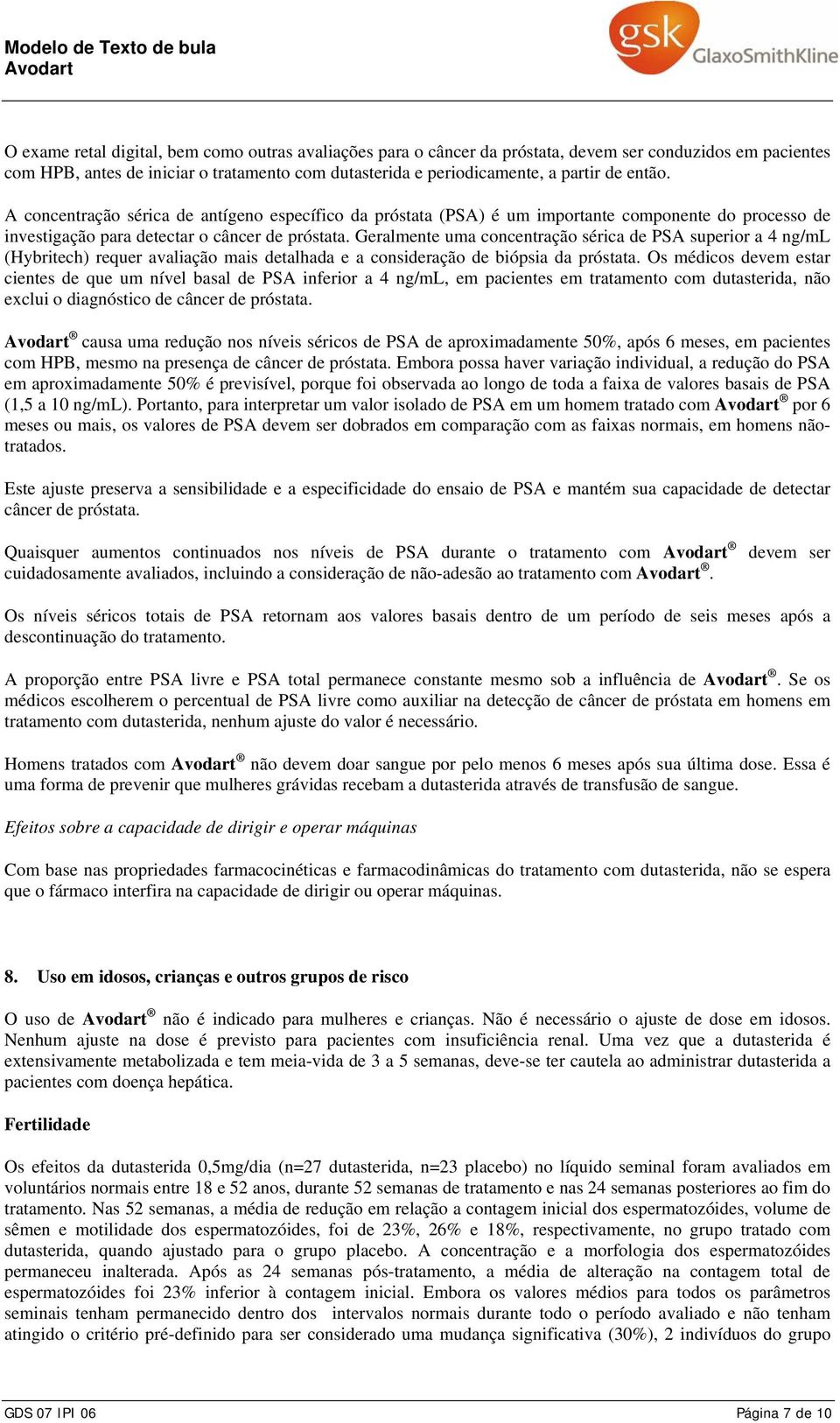 Geralmente uma concentração sérica de PSA superior a 4 ng/ml (Hybritech) requer avaliação mais detalhada e a consideração de biópsia da próstata.