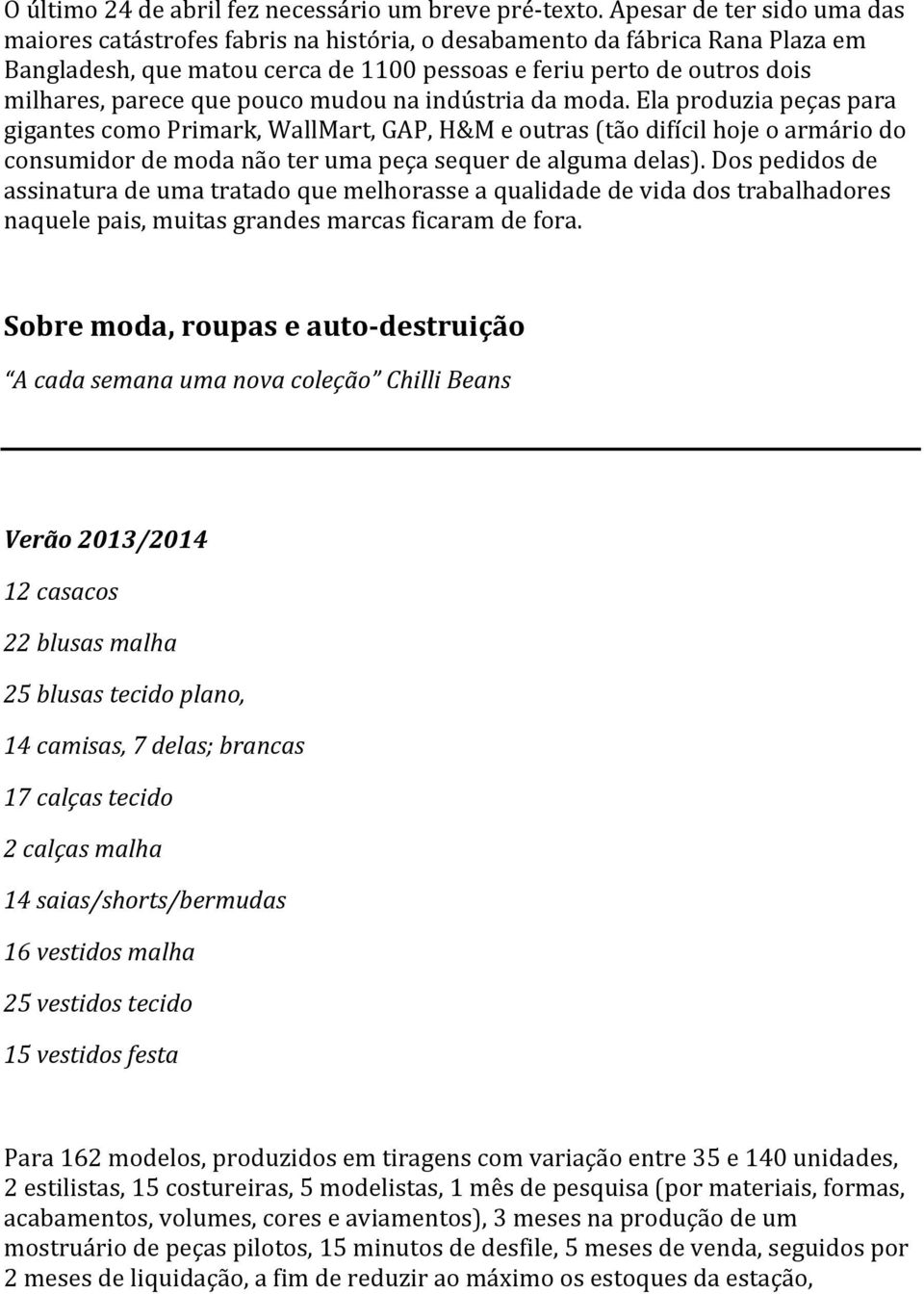 pouco mudou na indústria da moda. Ela produzia peças para gigantes como Primark, WallMart, GAP, H&M e outras (tão difícil hoje o armário do consumidor de moda não ter uma peça sequer de alguma delas).