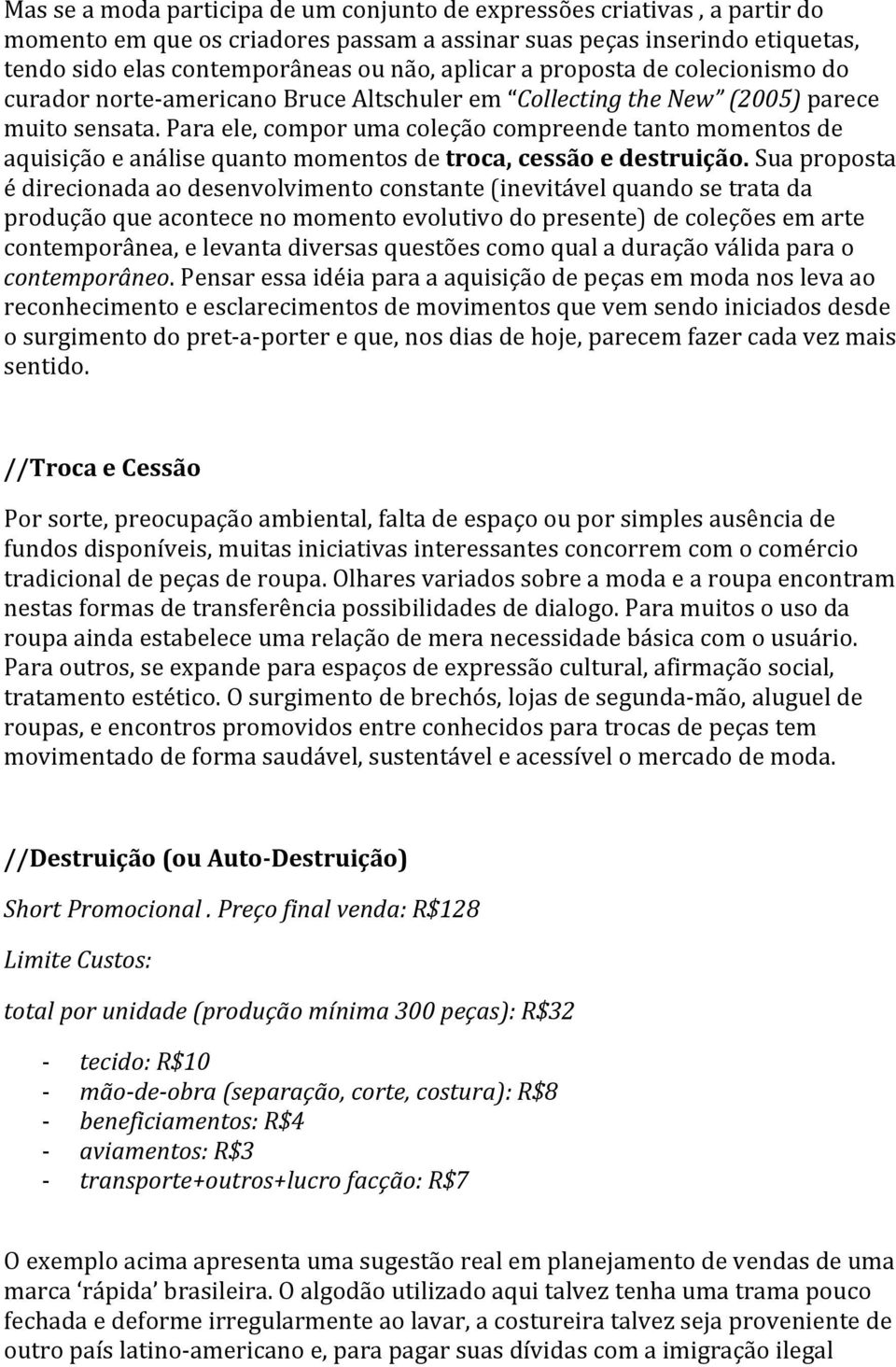 Para ele, compor uma coleção compreende tanto momentos de aquisição e análise quanto momentos de troca, cessão e destruição.