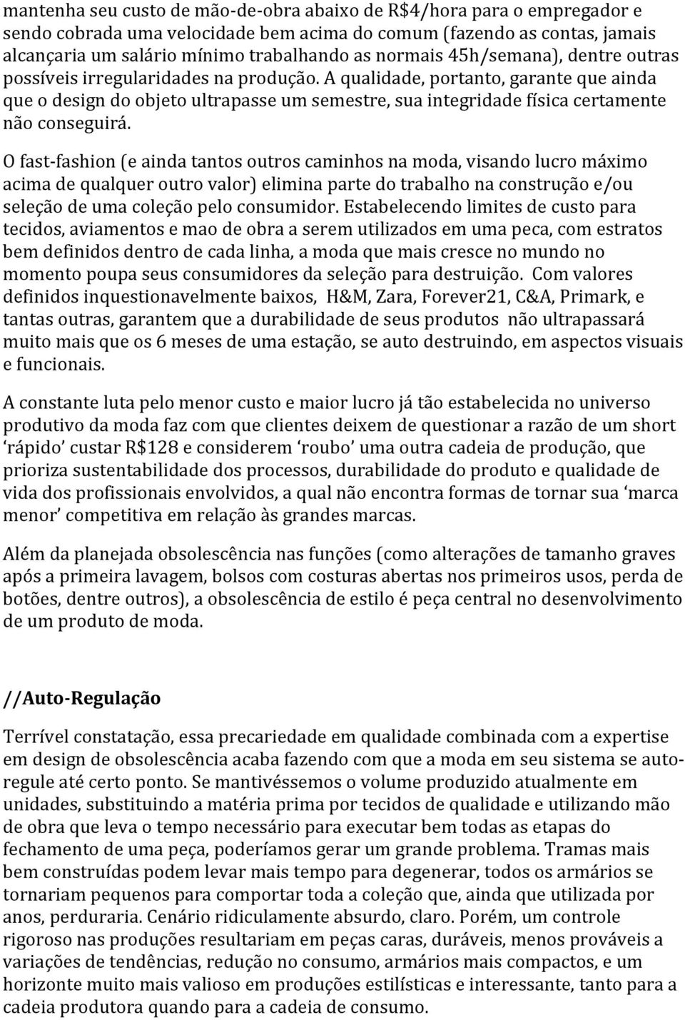 A qualidade, portanto, garante que ainda que o design do objeto ultrapasse um semestre, sua integridade física certamente não conseguirá.