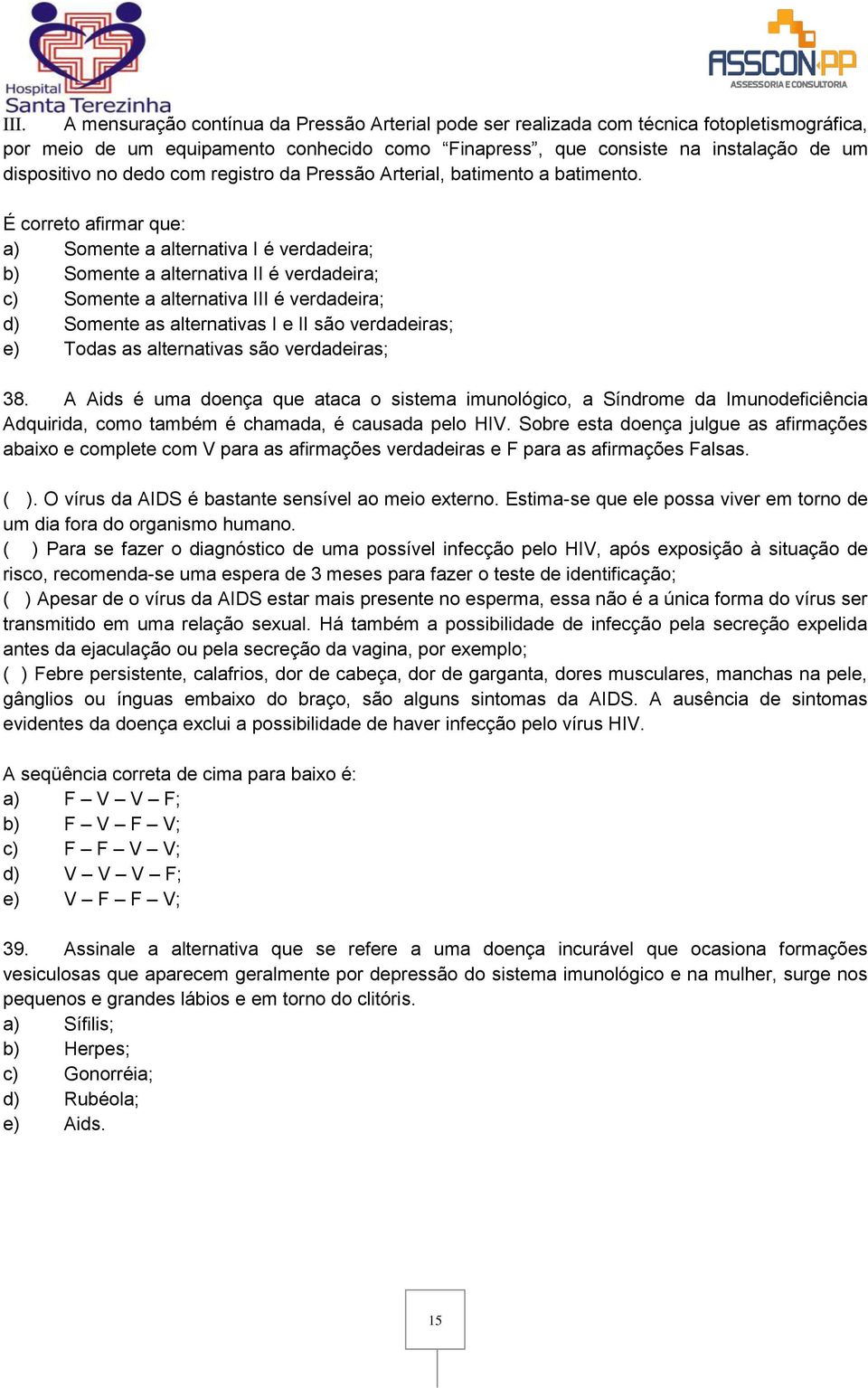 É correto afirmar que: a) Somente a alternativa I é verdadeira; b) Somente a alternativa II é verdadeira; c) Somente a alternativa III é verdadeira; d) Somente as alternativas I e II são verdadeiras;