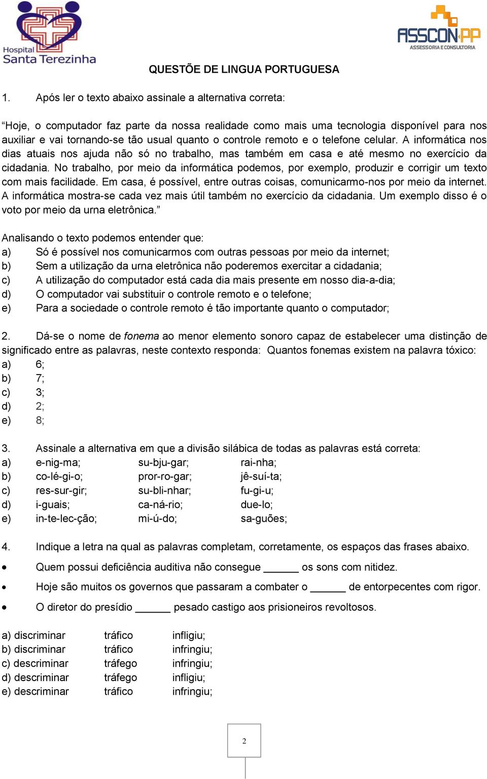 controle remoto e o telefone celular. A informática nos dias atuais nos ajuda não só no trabalho, mas também em casa e até mesmo no exercício da cidadania.