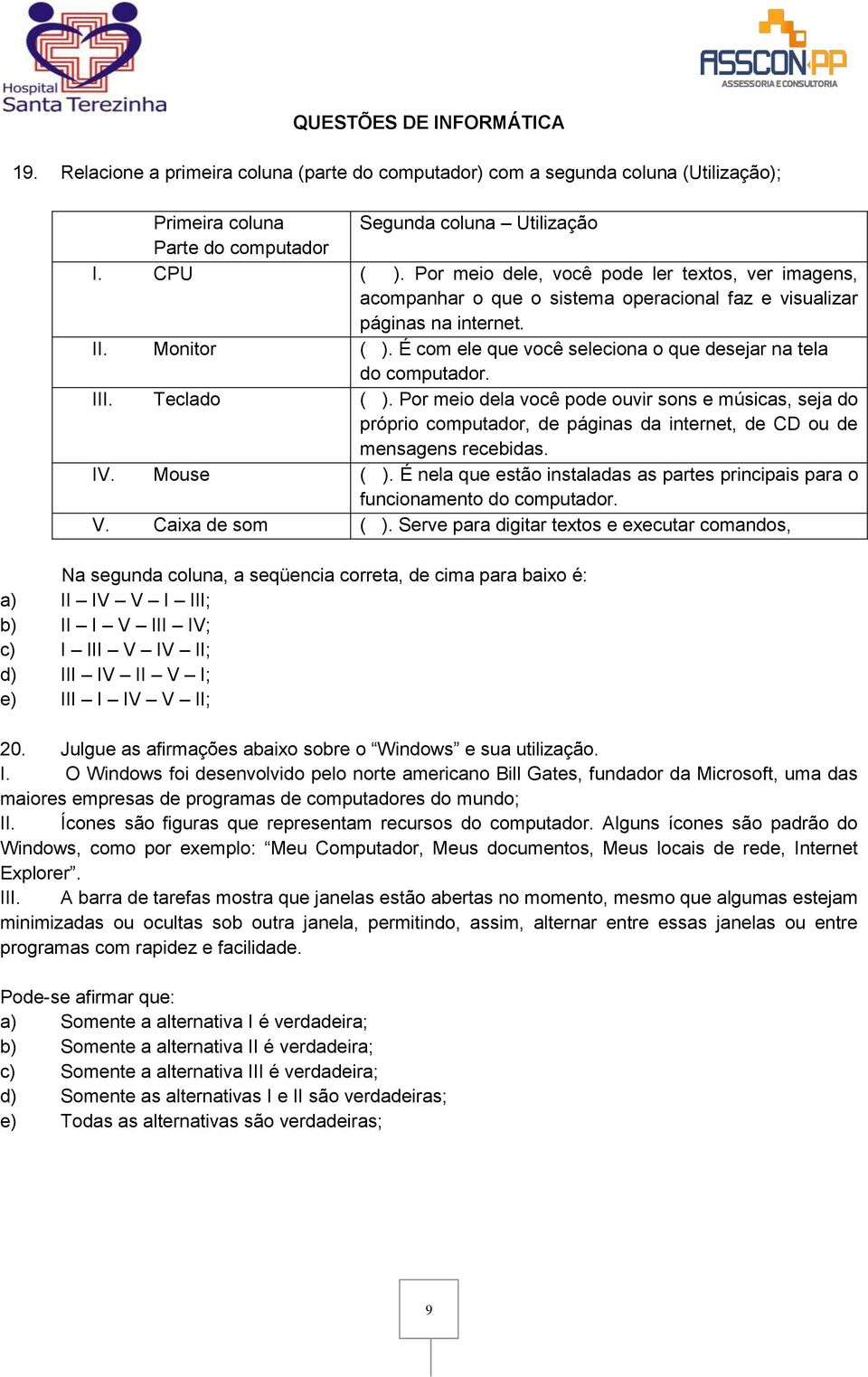 É com ele que você seleciona o que desejar na tela do computador. III. Teclado ( ).