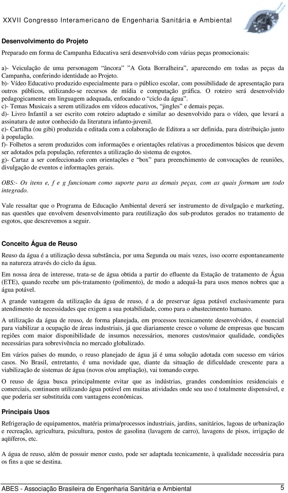 b)- Vídeo Educativo produzido especialmente para o público escolar, com possibilidade de apresentação para outros públicos, utilizando-se recursos de mídia e computação gráfica.