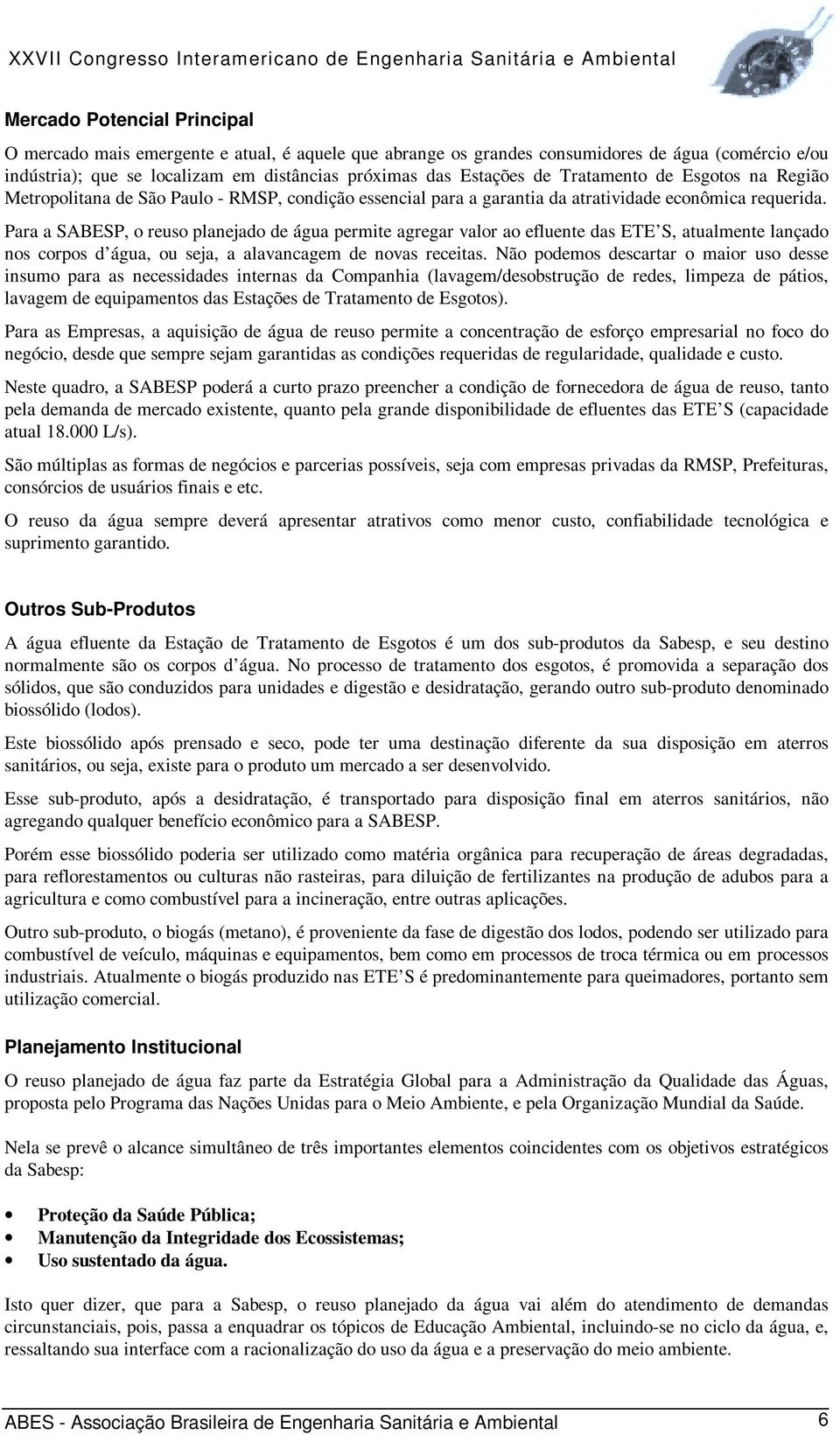 Para a SABESP, o reuso planejado de água permite agregar valor ao efluente das ETE S, atualmente lançado nos corpos d água, ou seja, a alavancagem de novas receitas.