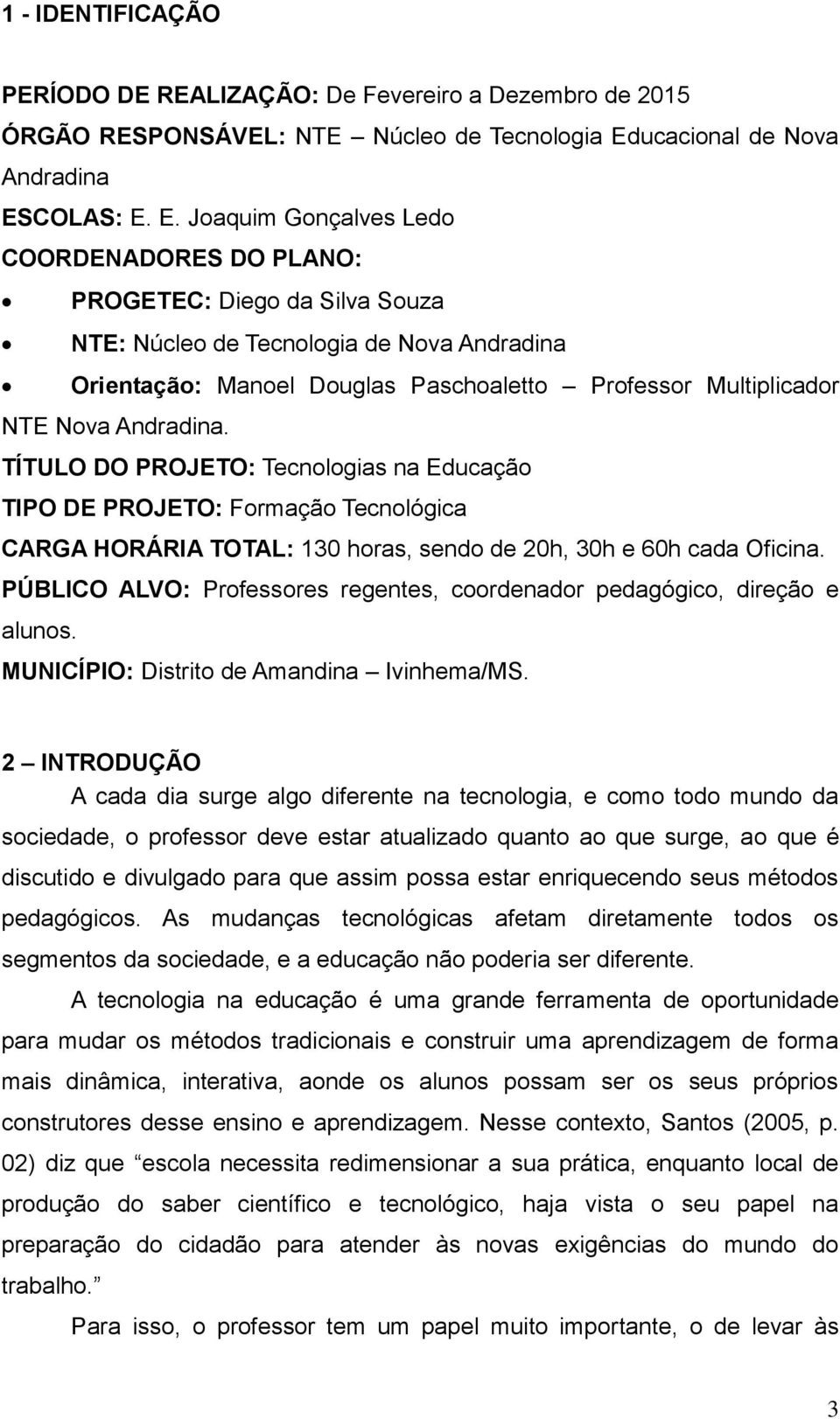 COLAS: E. E. Joaquim Gonçalves Ledo COORDENADORES DO PLANO: PROGETEC: NTE: Núcleo de Tecnologia de Nova Andradina Orientação: Manoel Douglas Paschoaletto Professor Multiplicador NTE Nova Andradina.