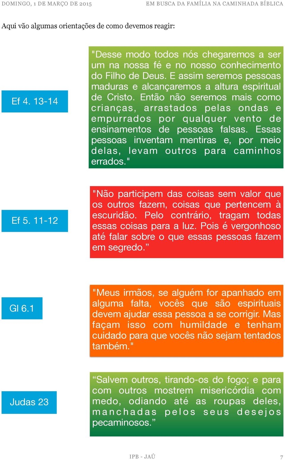 Então não seremos mais como crianças, arrastados pelas ondas e empurrados por qualquer vento de ensinamentos de pessoas falsas.